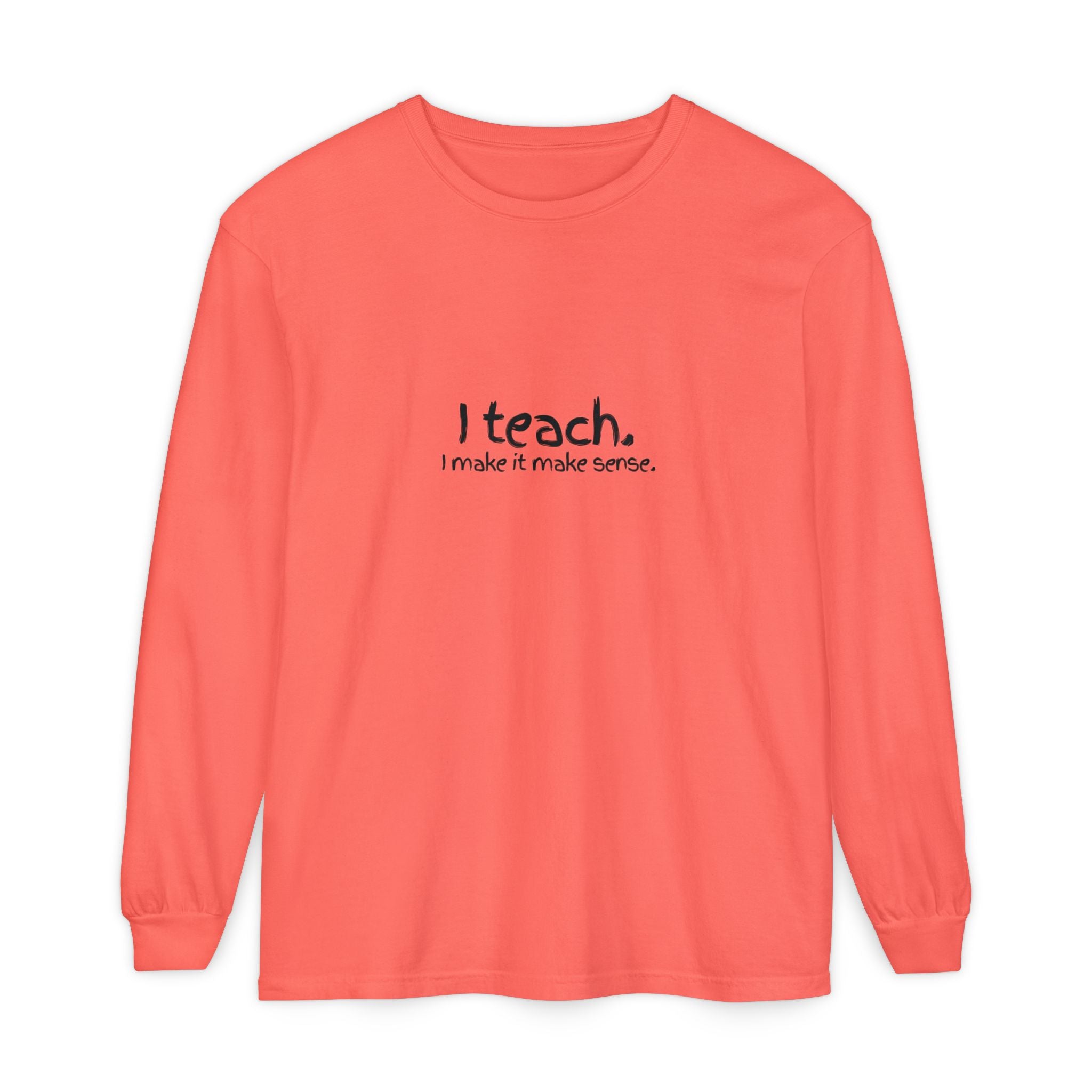 I Teach Long Sleeve T‑Shirt — “I make it make sense.” Teacher Tee with Colorful Original Art Back