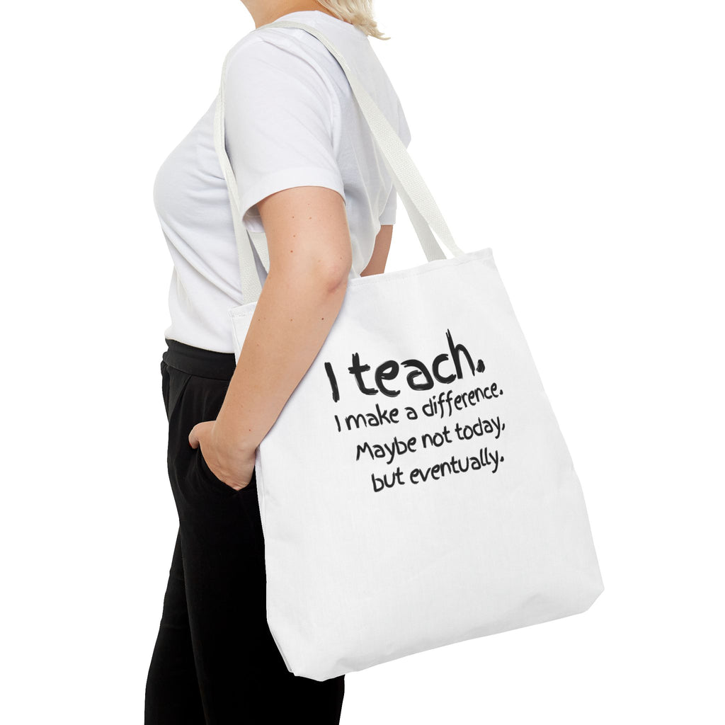 Teacher Tote Bag — "I teach. I make a difference. Maybe not today, but eventually."