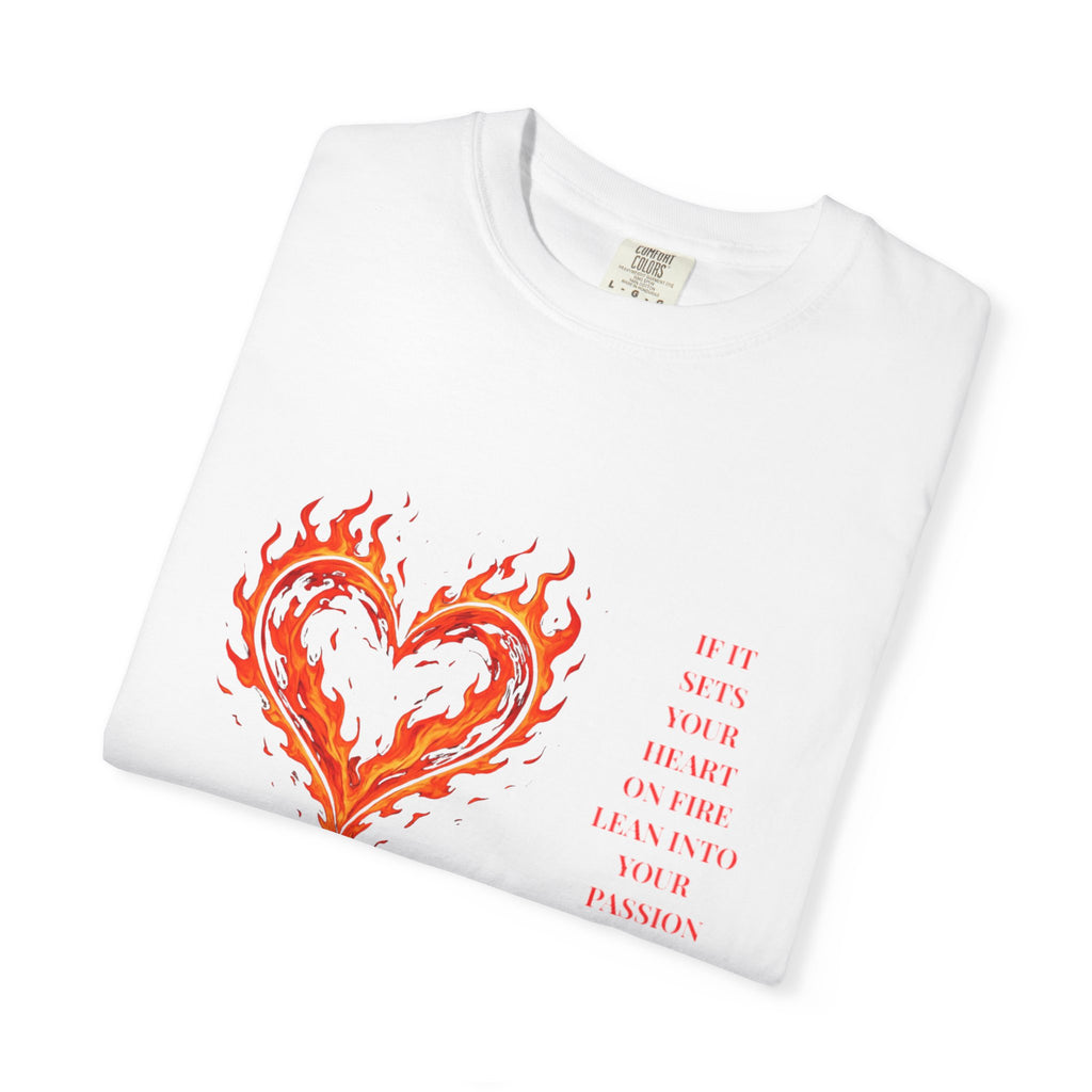If It Sets Your Heart On Fire Lean Into Your Passion: Flaming Heart Graphic Tee