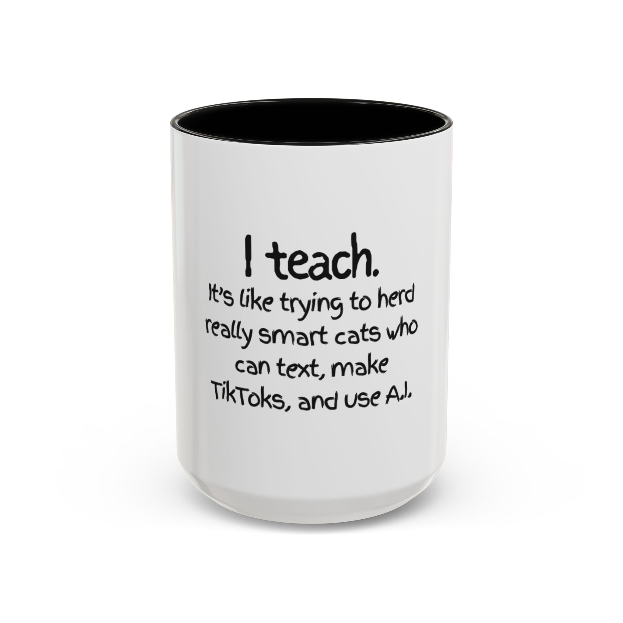 Teacher Coffee Mug — "I Teach. It's like trying to herd really smart cats who can text, make TikToks, and use A.I."