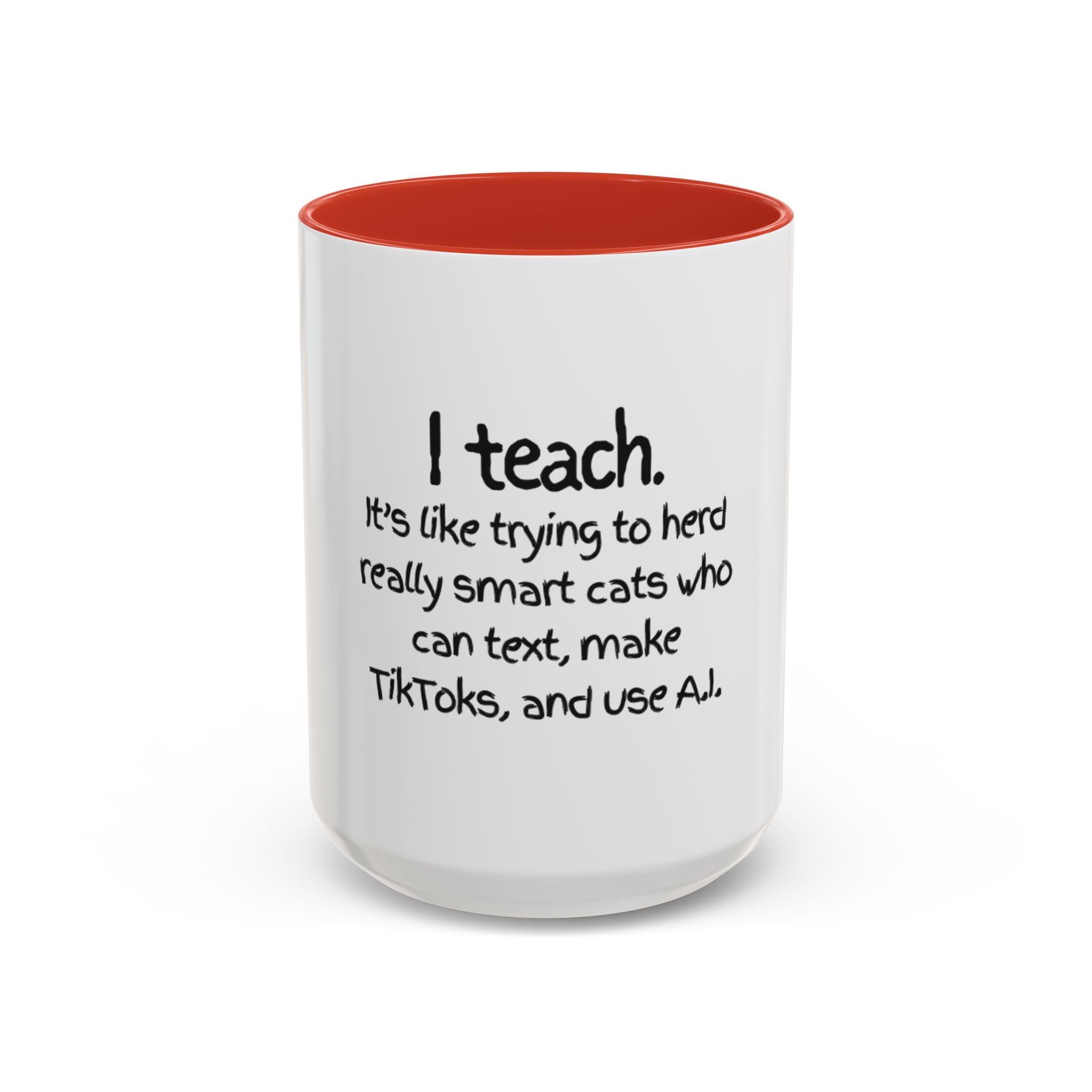 Teacher Coffee Mug — "I Teach. It's like trying to herd really smart cats who can text, make TikToks, and use A.I."