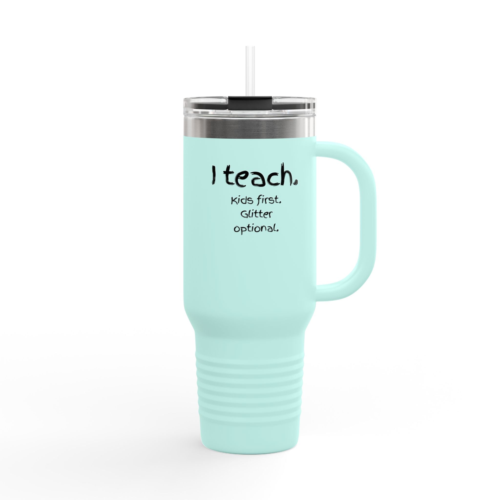 I Teach Travel Mug — 40oz Insulated Teacher Tumbler (“I teach. Kids first. Glitter optional.”)