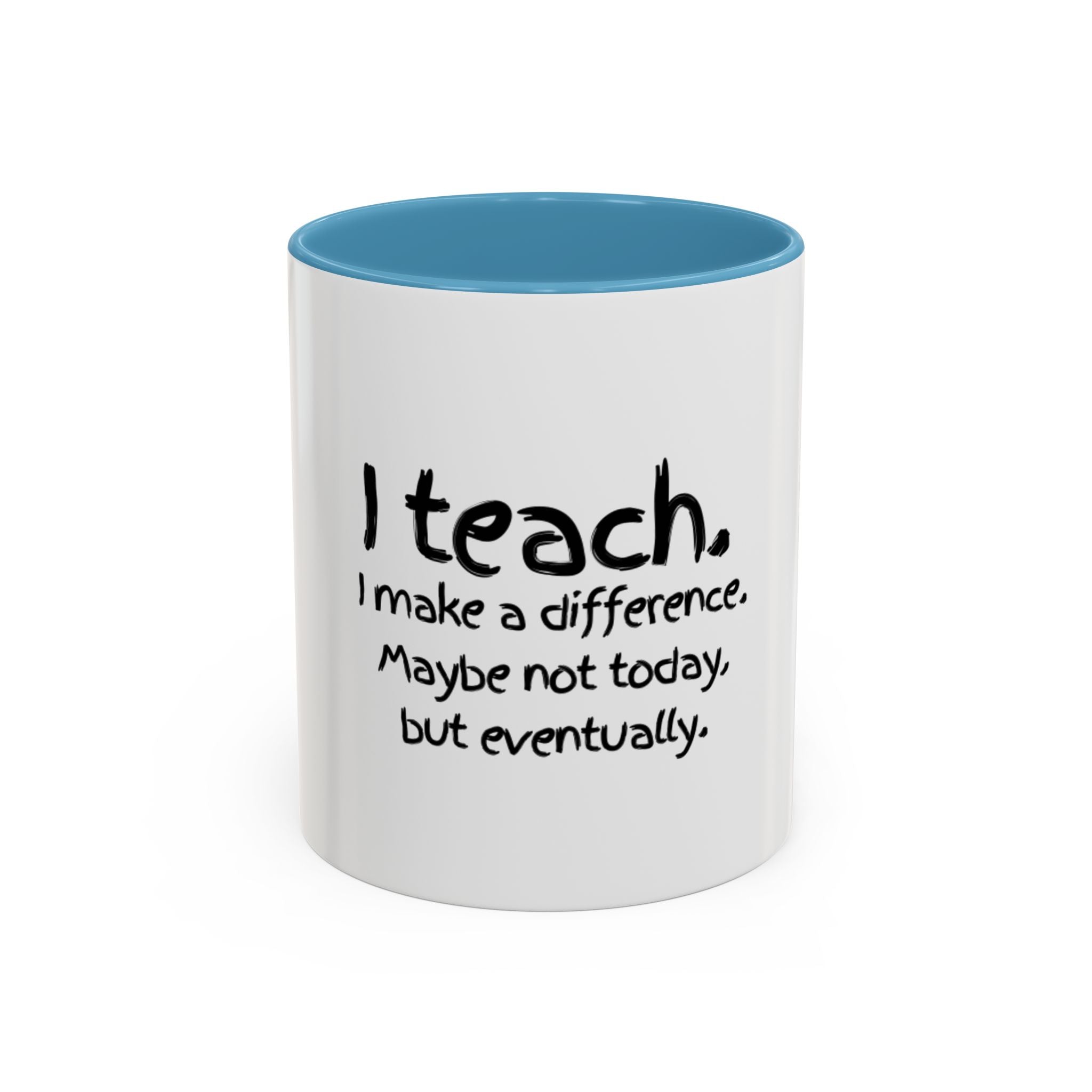 Teacher Mug — "I Teach. I Make a Difference. Maybe Not Today, But Eventually." Accent Coffee Cup