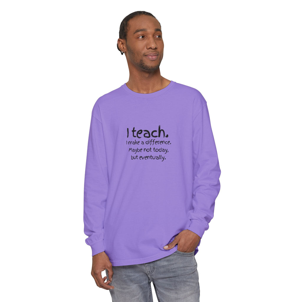 Teacher Long Sleeve Tee — "I teach. I make a difference. Maybe not today, but eventually." — Colorful Back Art