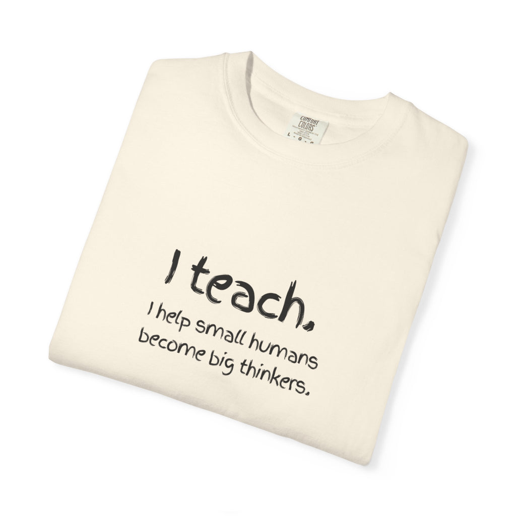 Teacher T-Shirt — “I teach. I help small humans become big thinkers.” with Colorful Back Art