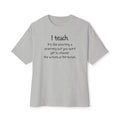 Teacher T‑Shirt — “I teach. It’s like directing a dramedy…” Oversized Boxy Tee with Colorful Back Art