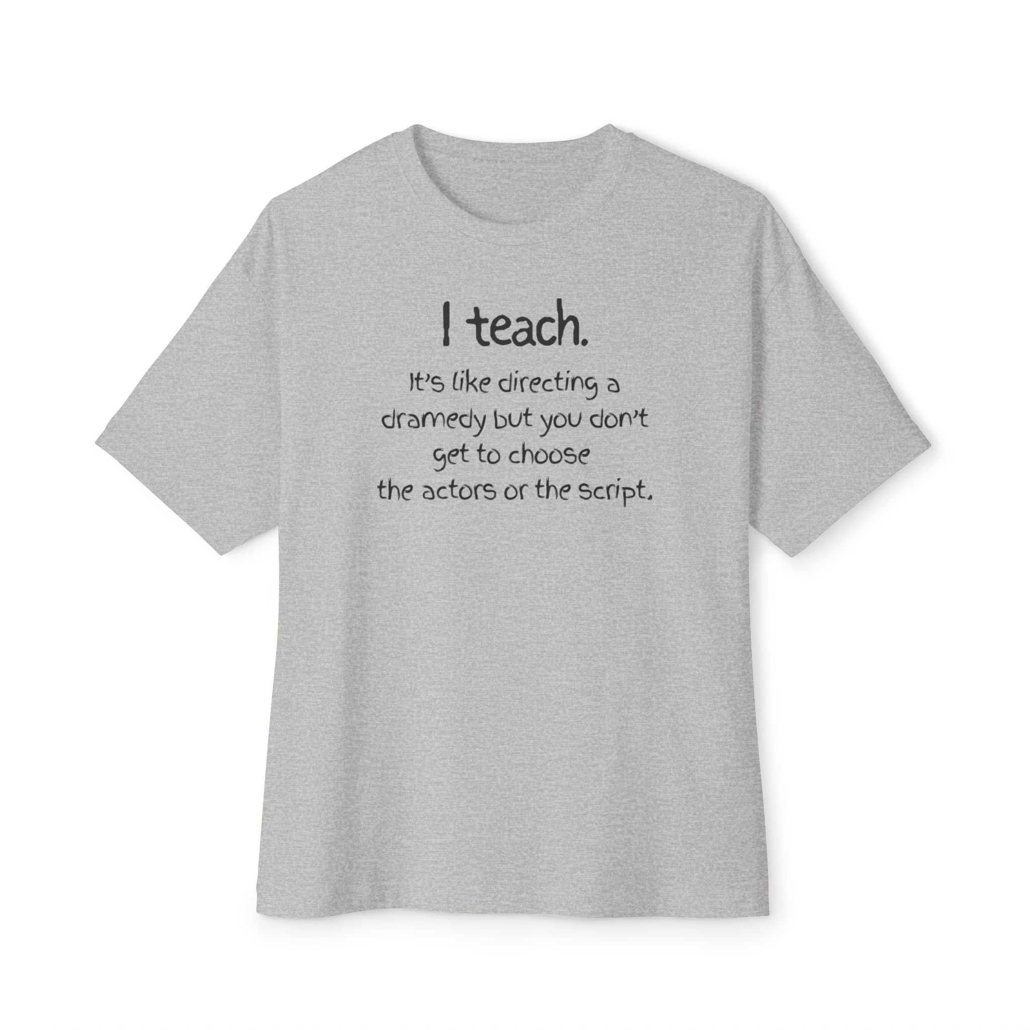 Teacher T‑Shirt — “I teach. It’s like directing a dramedy…” Oversized Boxy Tee with Colorful Back Art