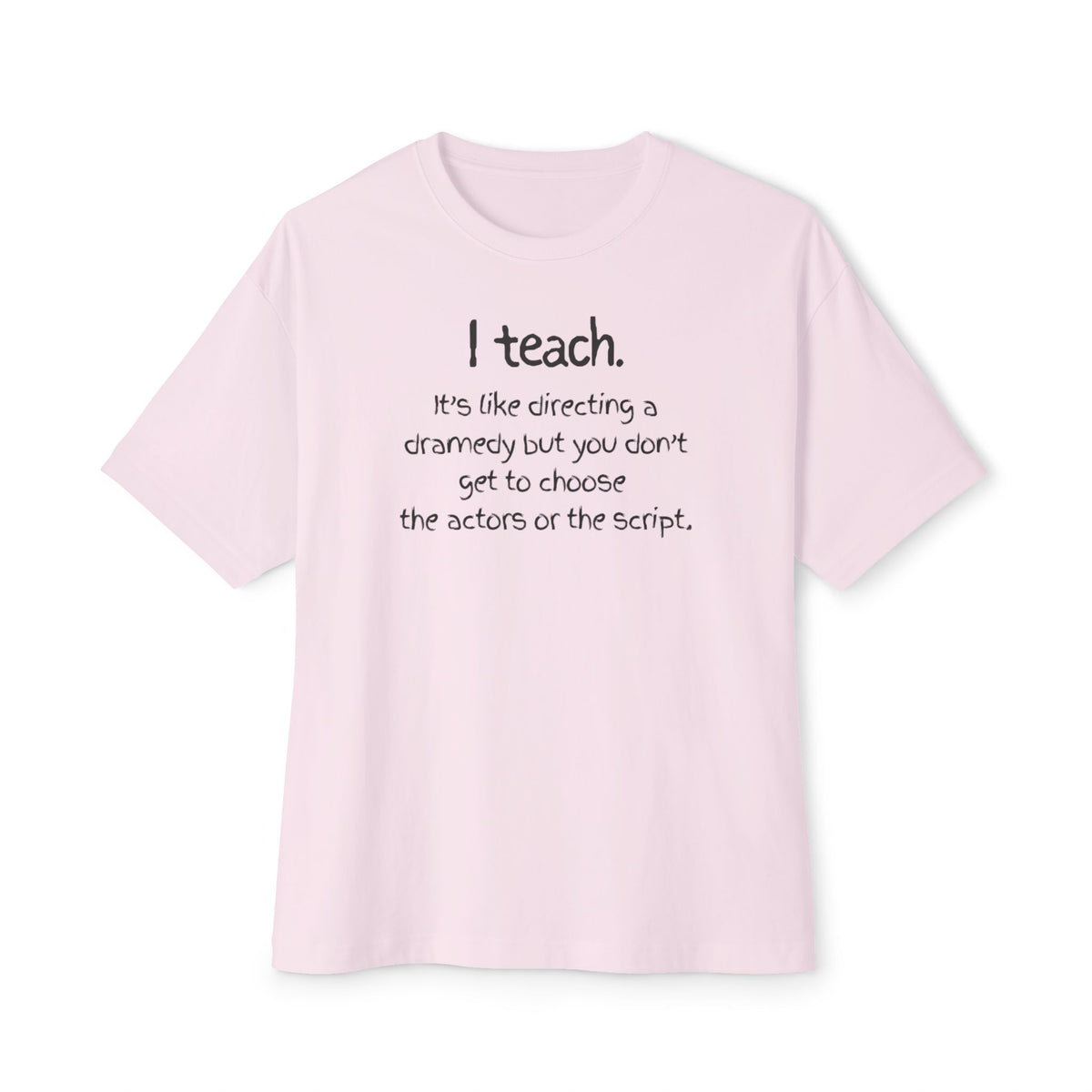 Teacher T‑Shirt — “I teach. It’s like directing a dramedy…” Oversized Boxy Tee with Colorful Back Art