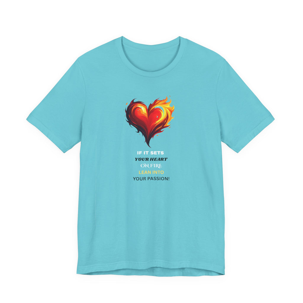 If It Sets Your Heart On Fire! Unisex Tee, Inspirational Gift, Casual Wear, Valentine's Day, Art Lover Shirt, Everyday Comfort