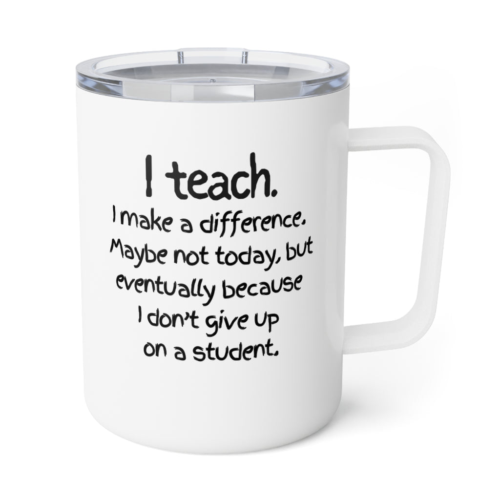 Teacher Insulated Coffee Mug — "I Teach. I Make a Difference. Maybe Not Today, But Eventually"