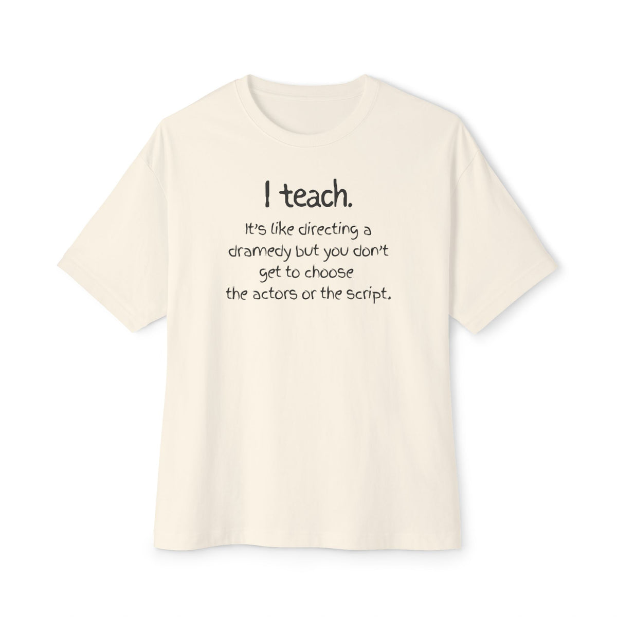 Teacher T‑Shirt — “I teach. It’s like directing a dramedy…” Oversized Boxy Tee with Colorful Back Art