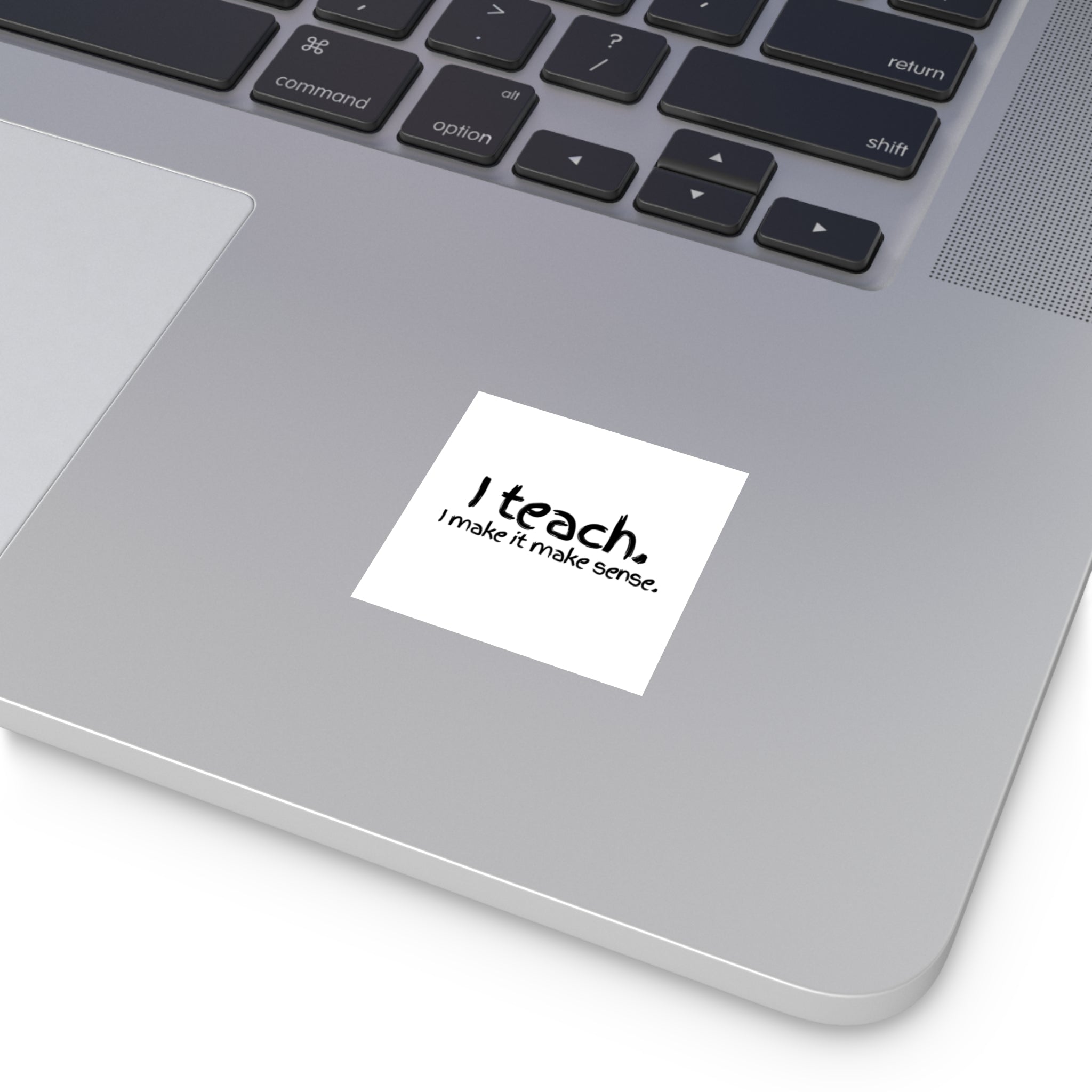 I Teach. I Make It Make Sense. — Square Teacher Sticker (Indoor/Outdoor)