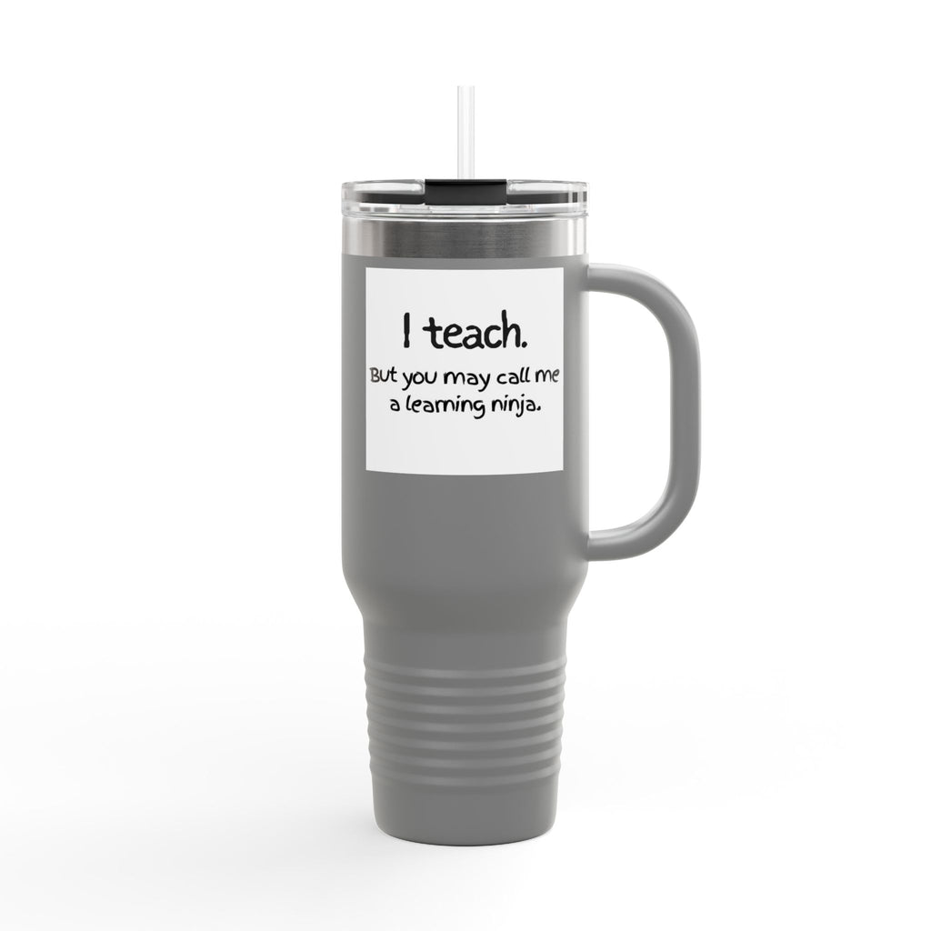 Travel Mug — "I teach. But you may call me a learning ninja." 40oz Insulated Teacher Tumbler