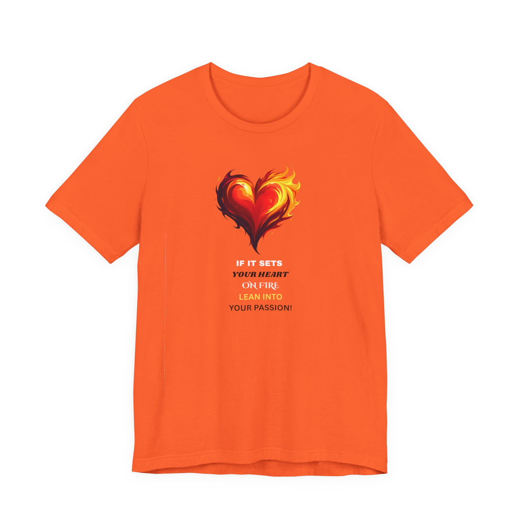 If It Sets Your Heart On Fire! Unisex Tee, Inspirational Gift, Casual Wear, Valentine's Day, Art Lover Shirt, Everyday Comfort