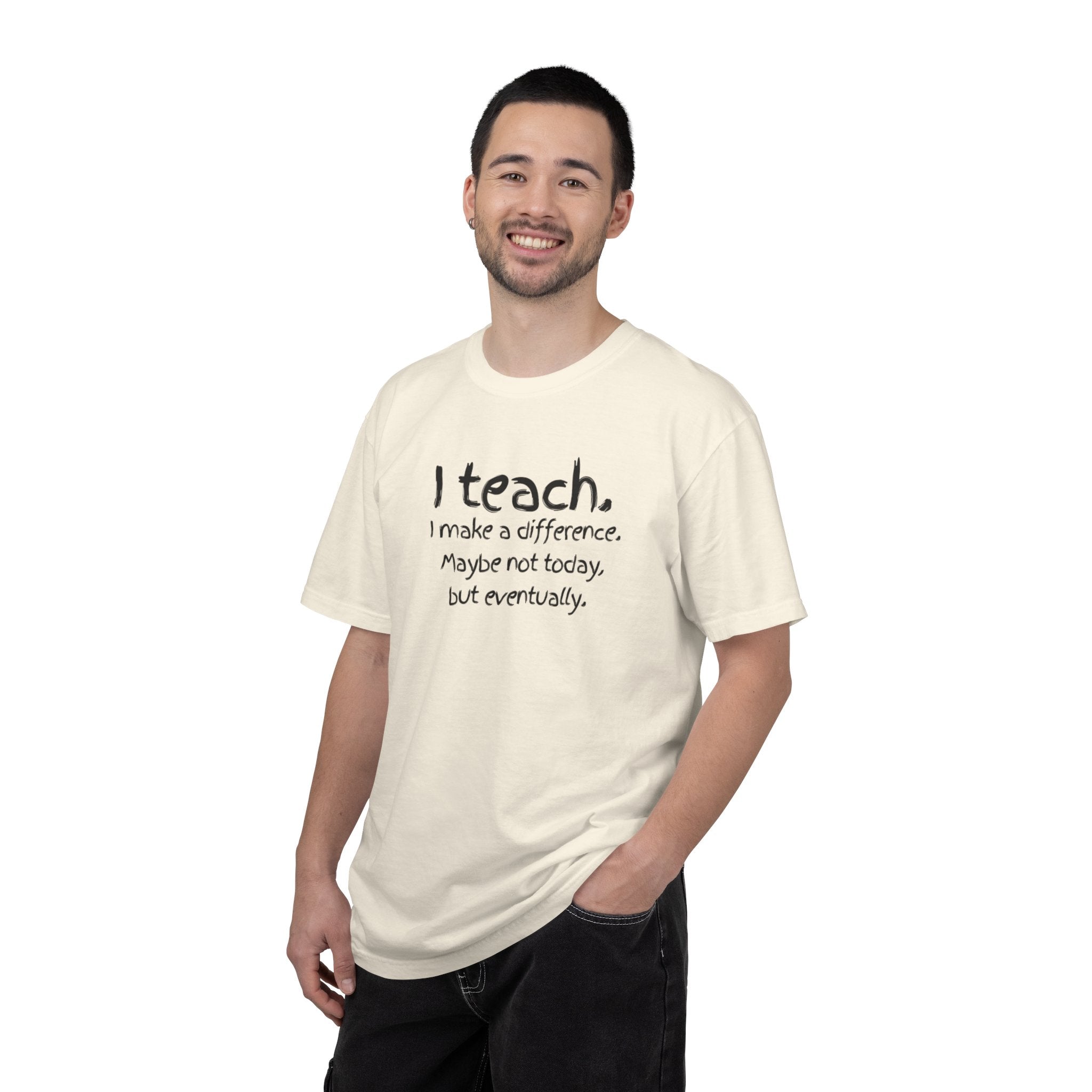 Teacher T-Shirt — "I Teach. I make a difference. Maybe not today, but eventually."