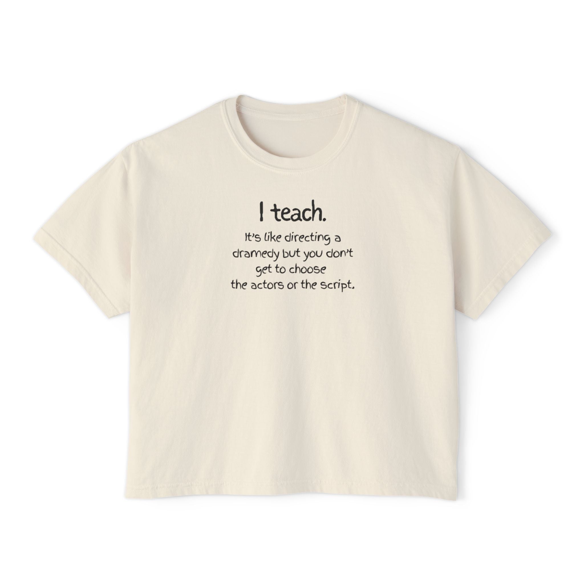 Teacher Quote Boxy Tee — "I teach. It's like directing a dramedy..."