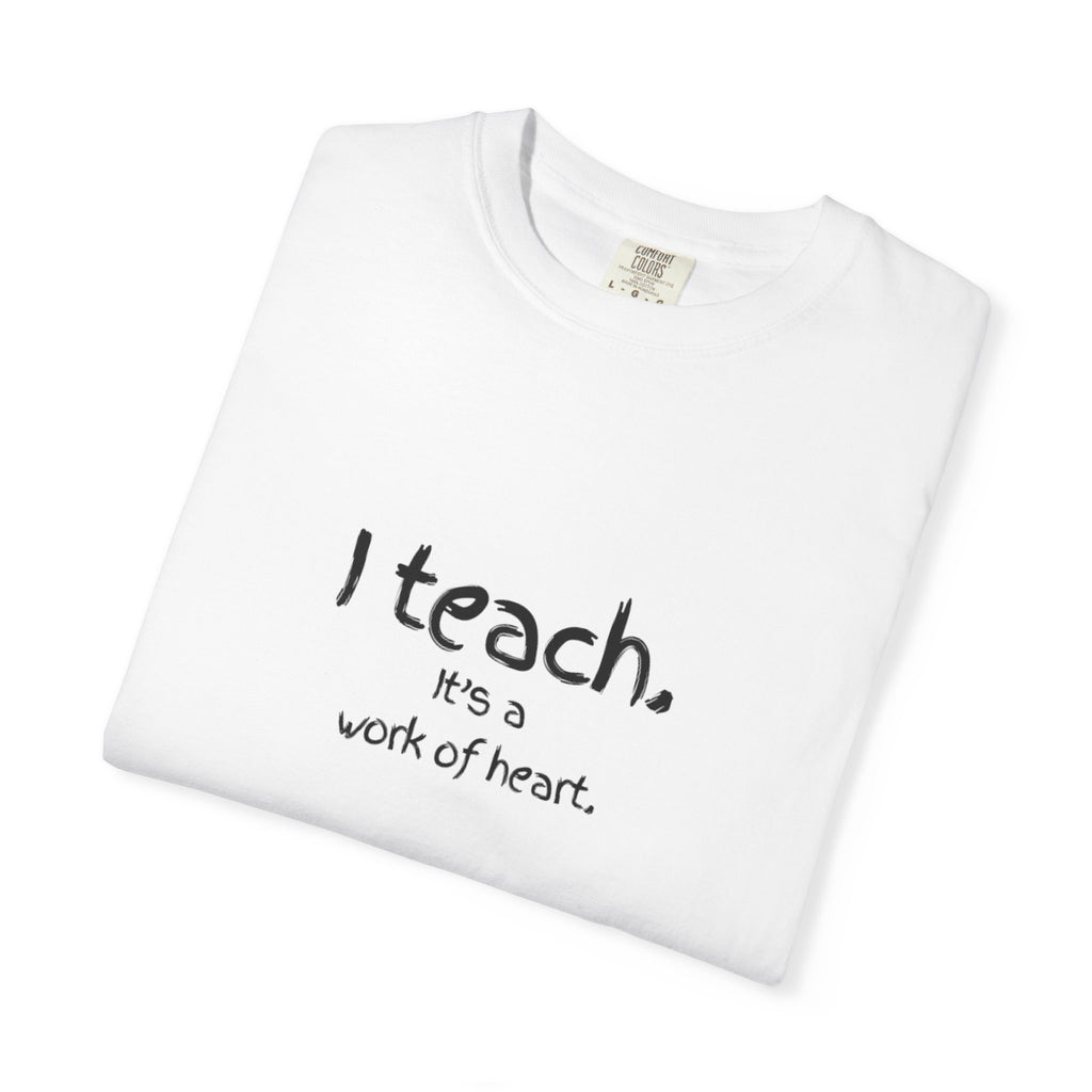 I Teach It's a Work of Heart T-Shirt — Teacher Appreciation Tee