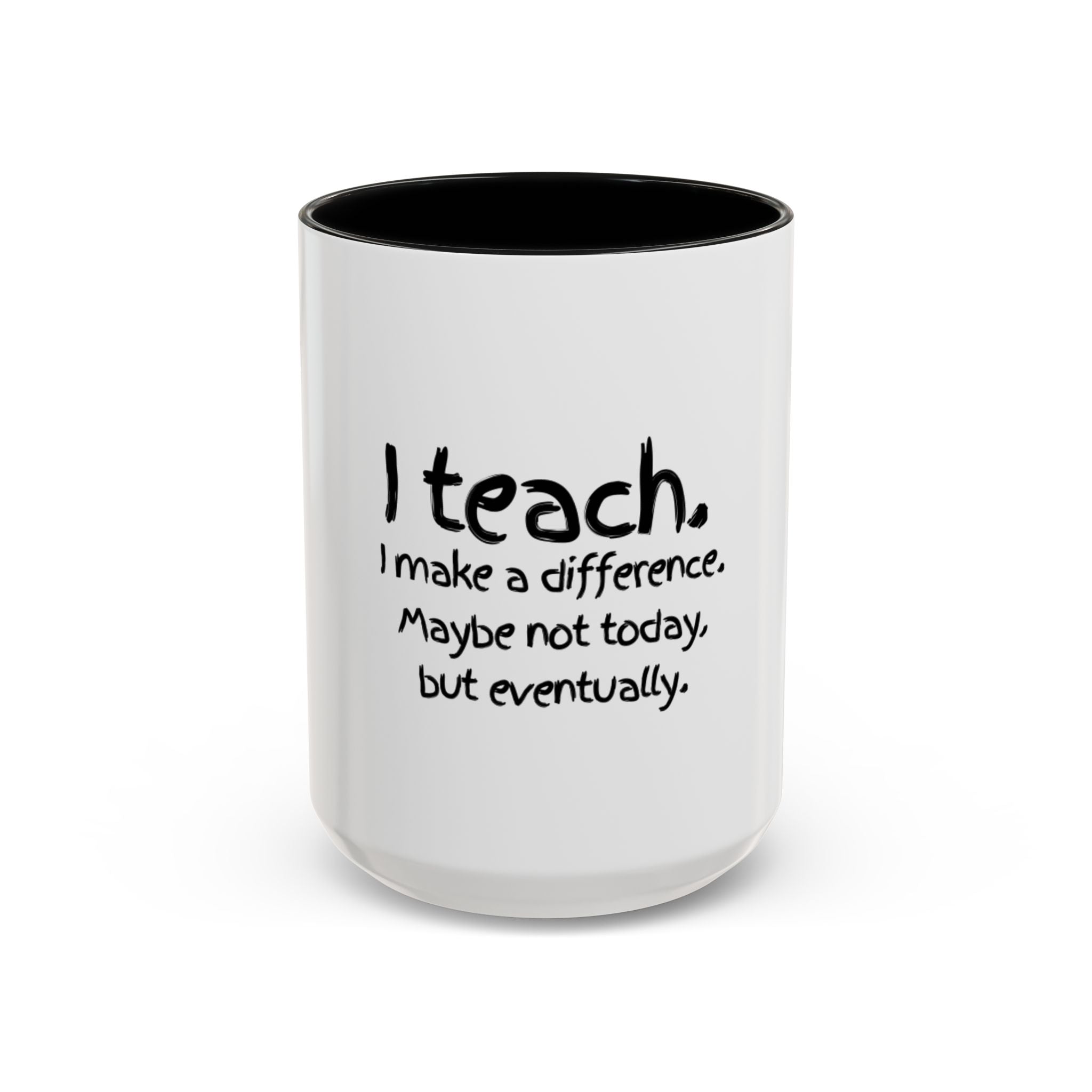 Teacher Mug — "I Teach. I Make a Difference. Maybe Not Today, But Eventually." Accent Coffee Cup
