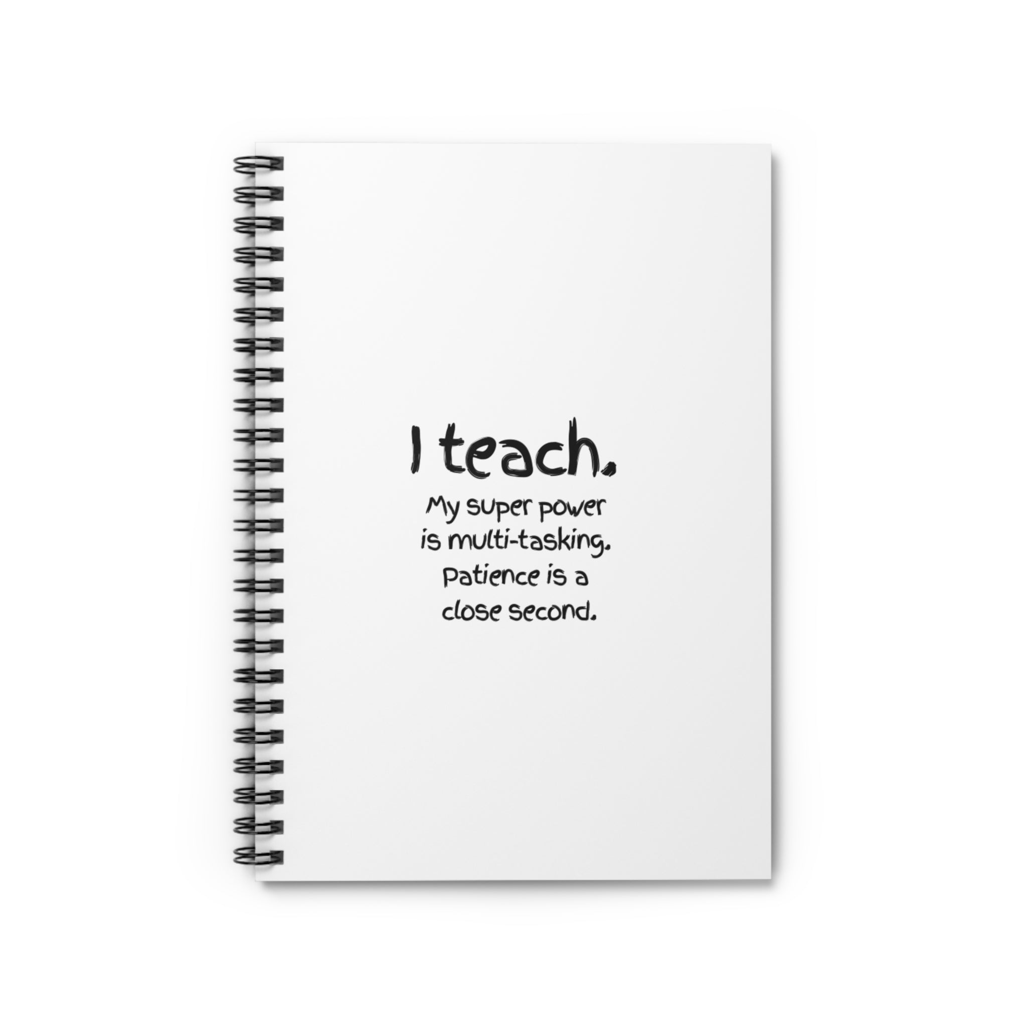 Teacher Spiral Notebook — “I teach. My super power is multi-tasking, Patience is a close second.” Ruled Journal