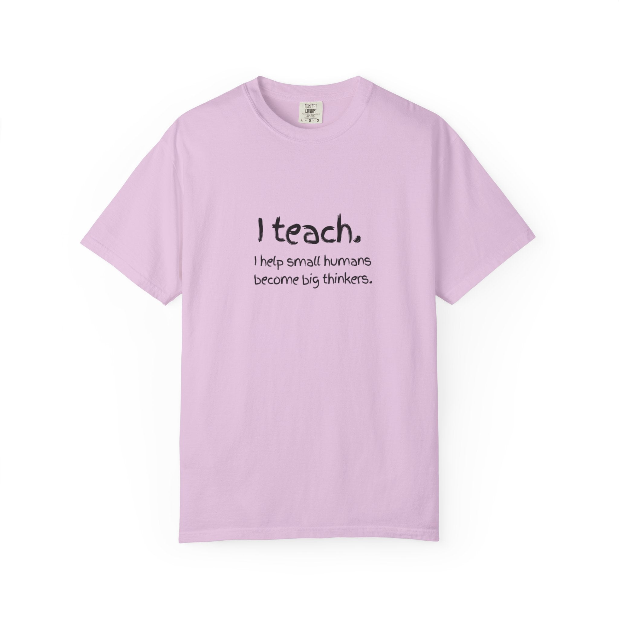 Teacher T-Shirt — “I teach. I help small humans become big thinkers.” with Colorful Back Art