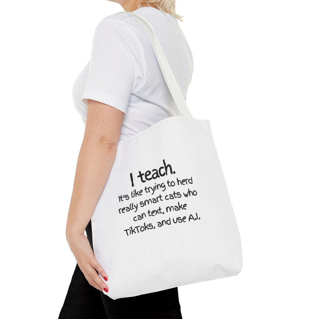 Teacher Tote Bag — “I teach. It’s like trying to herd really smart cats who can text, make TikToks, and use AI.”
