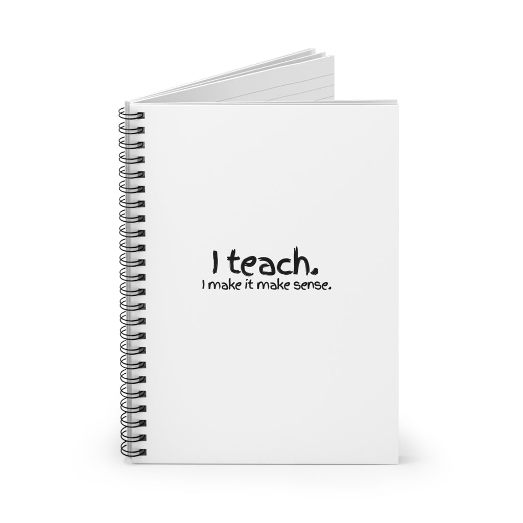 Teacher Spiral Notebook — “I Teach. I make it make sense.” Ruled Journal