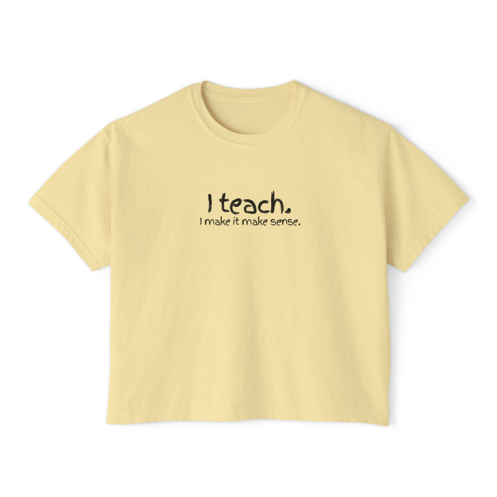 Teacher Graphic Boxy Tee — "I teach. I make it make sense." with Colorful Original Art Back