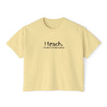 Teacher Graphic Boxy Tee — "I teach. I make it make sense." with Colorful Original Art Back