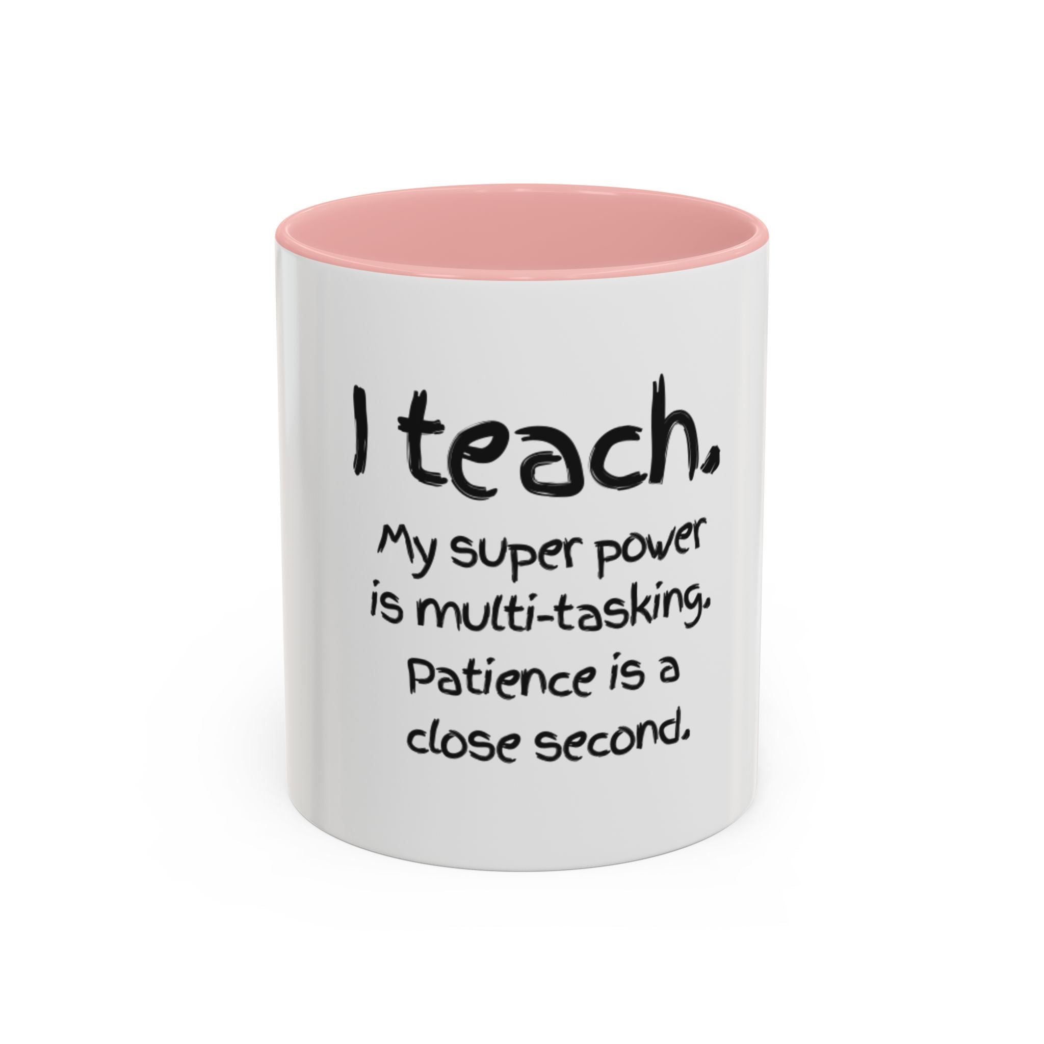 Teacher Coffee Mug — “I Teach. My Super Power is Multi-Tasking, Patience Is a Close Second” Accent Mug