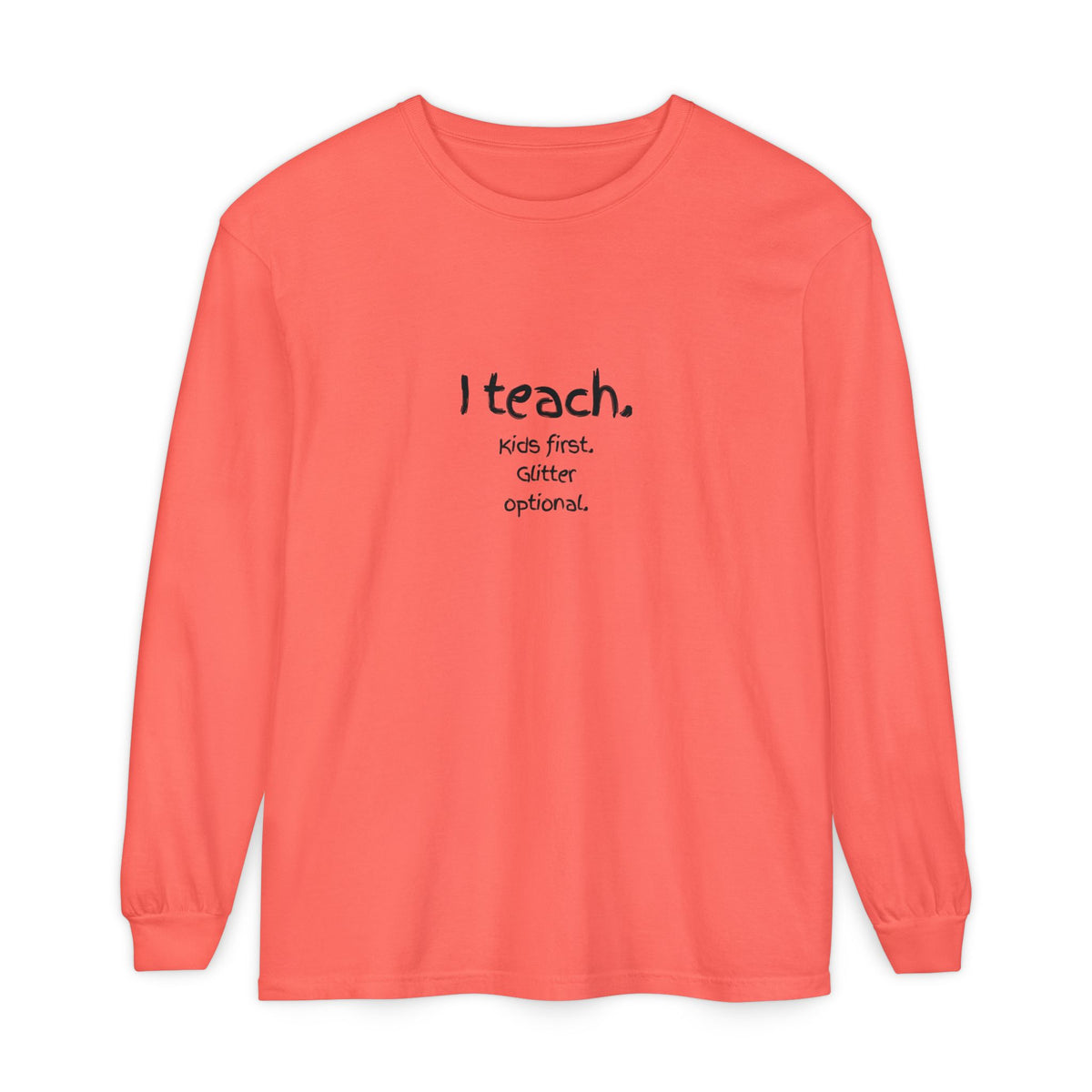 I Teach. Kids First. Long Sleeve Teacher T-Shirt — Colorful 'Original Art' Back Print