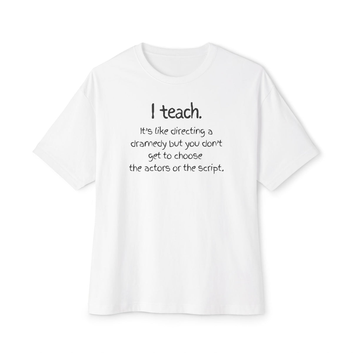 Teacher T‑Shirt — “I teach. It’s like directing a dramedy…” Oversized Boxy Tee with Colorful Back Art