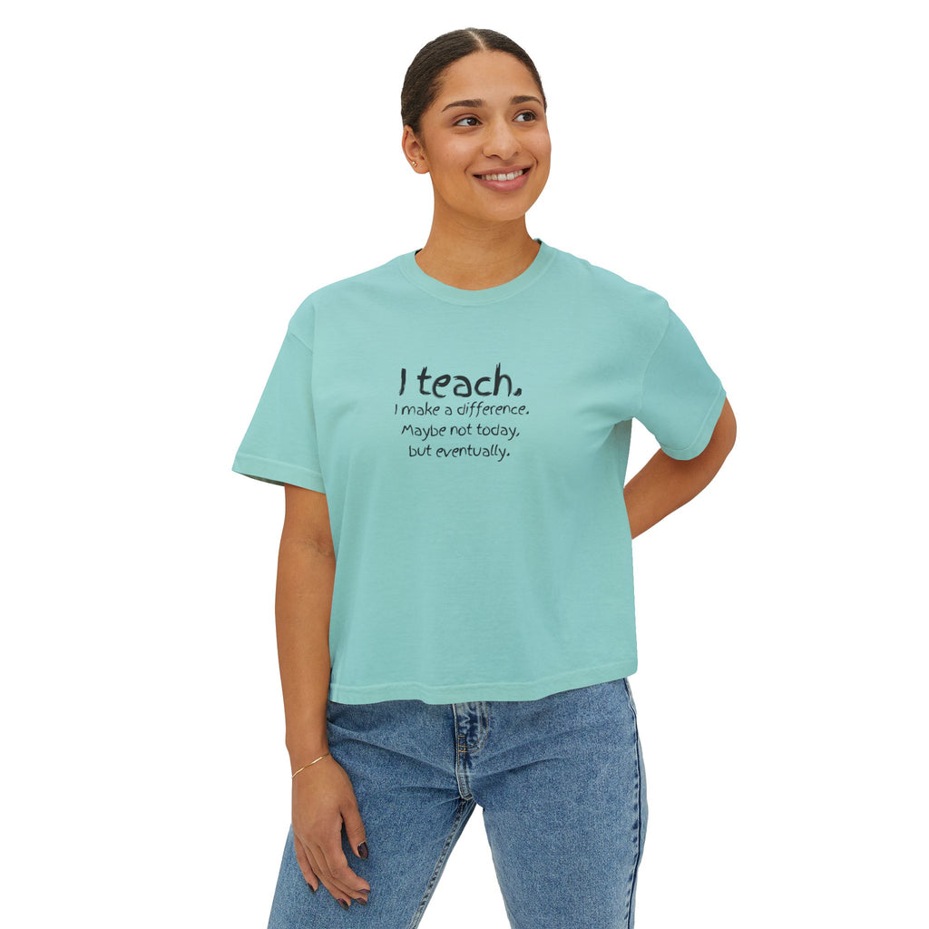 Teacher Tee — “I teach. I make a difference. Maybe not today, but eventually.” Boxy Women's T‑Shirt