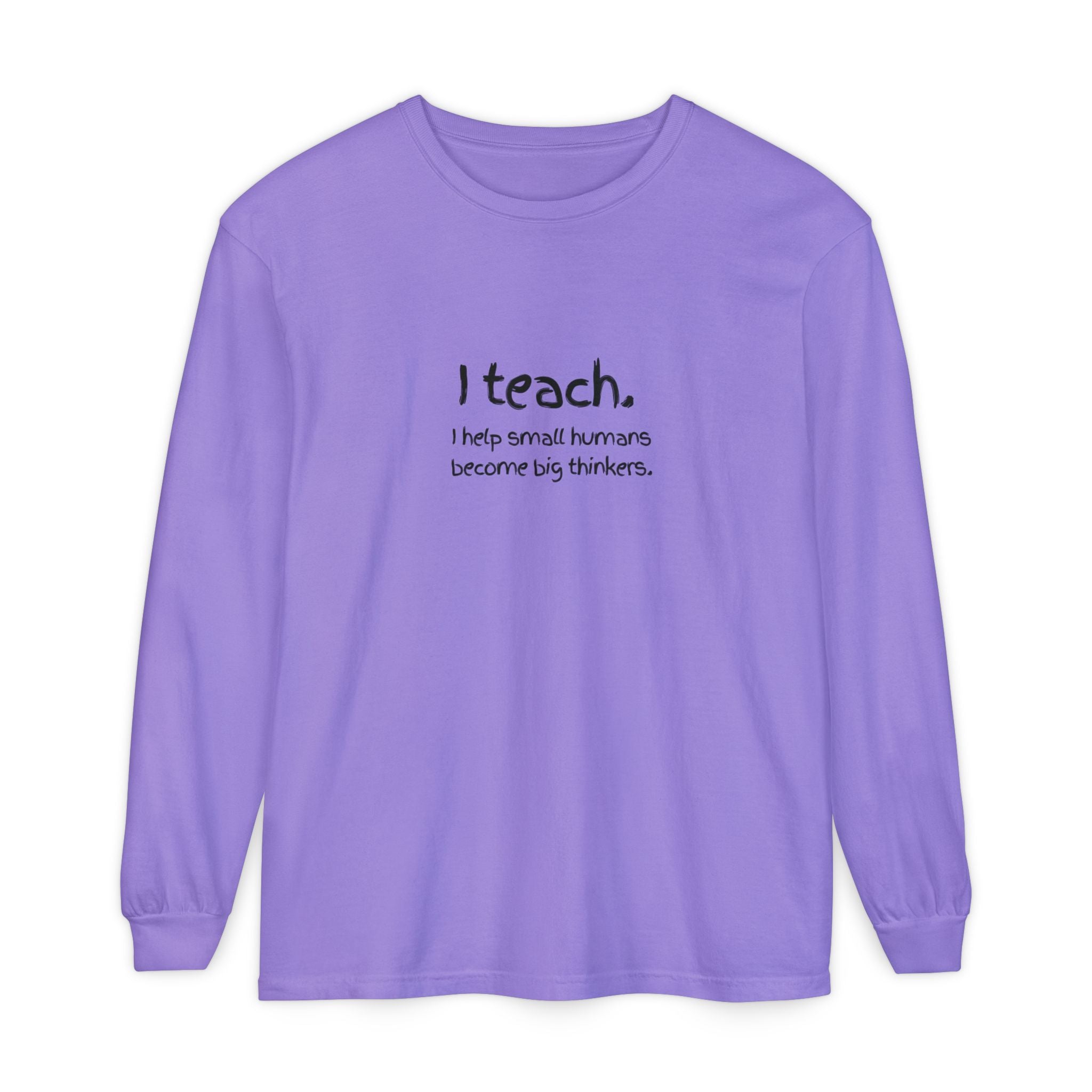 Teacher Long Sleeve T‑Shirt — “I teach. I help small humans become big thinkers.” with Colorful Original Art on Back