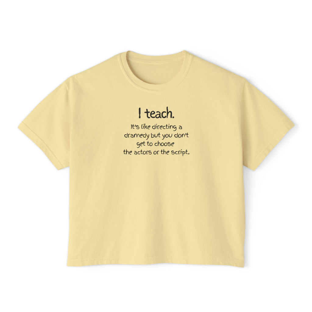 Teacher Quote Boxy Tee — "I teach. It's like directing a dramedy..."
