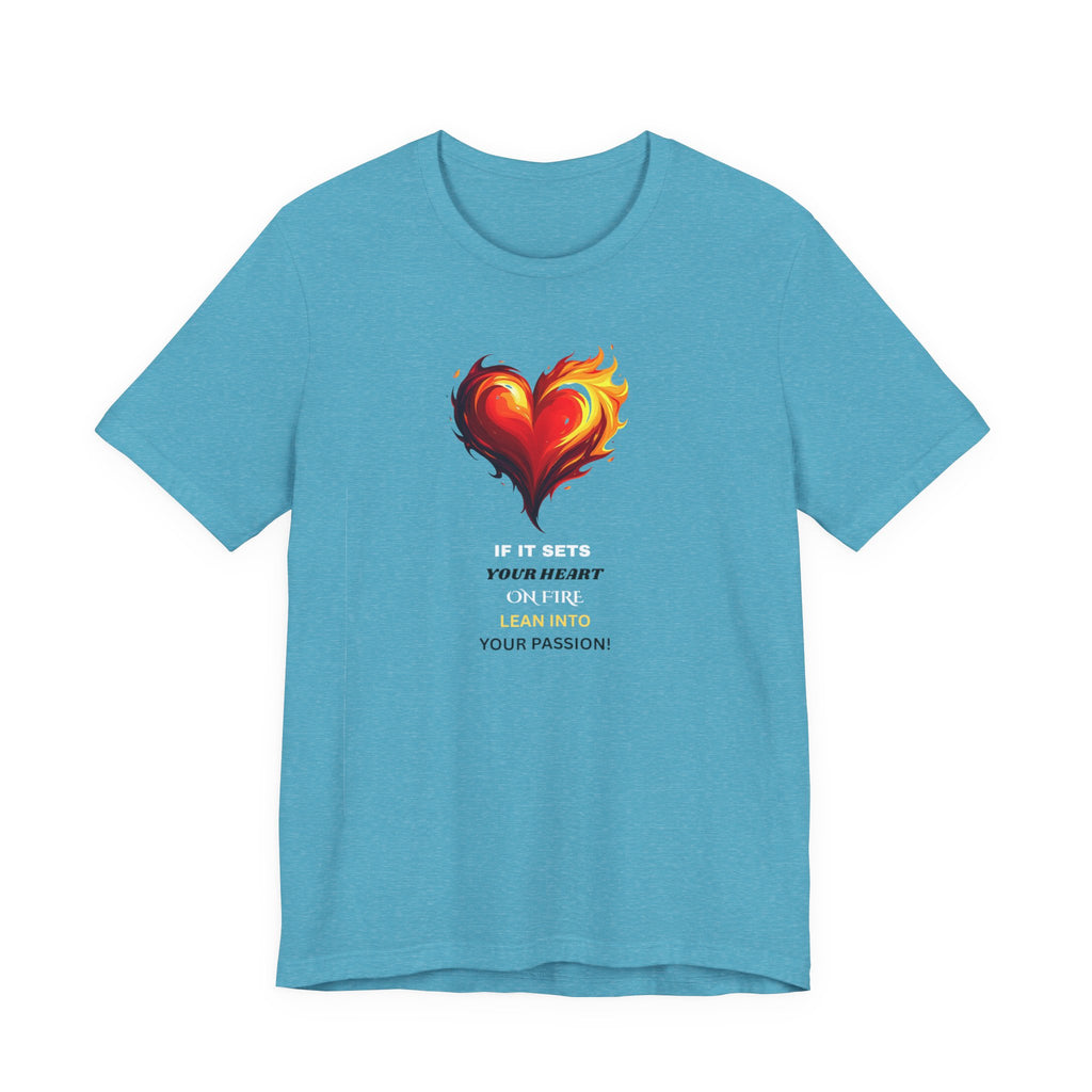 If It Sets Your Heart On Fire! Unisex Tee, Inspirational Gift, Casual Wear, Valentine's Day, Art Lover Shirt, Everyday Comfort
