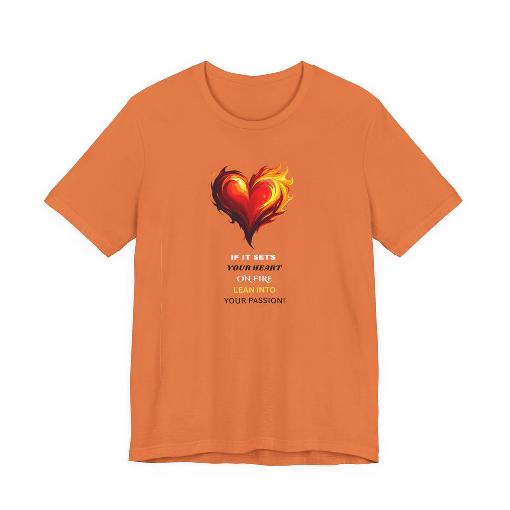 If It Sets Your Heart On Fire! Unisex Tee, Inspirational Gift, Casual Wear, Valentine's Day, Art Lover Shirt, Everyday Comfort