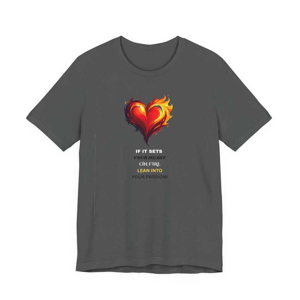 If It Sets Your Heart On Fire! Unisex Tee, Inspirational Gift, Casual Wear, Valentine's Day, Art Lover Shirt, Everyday Comfort