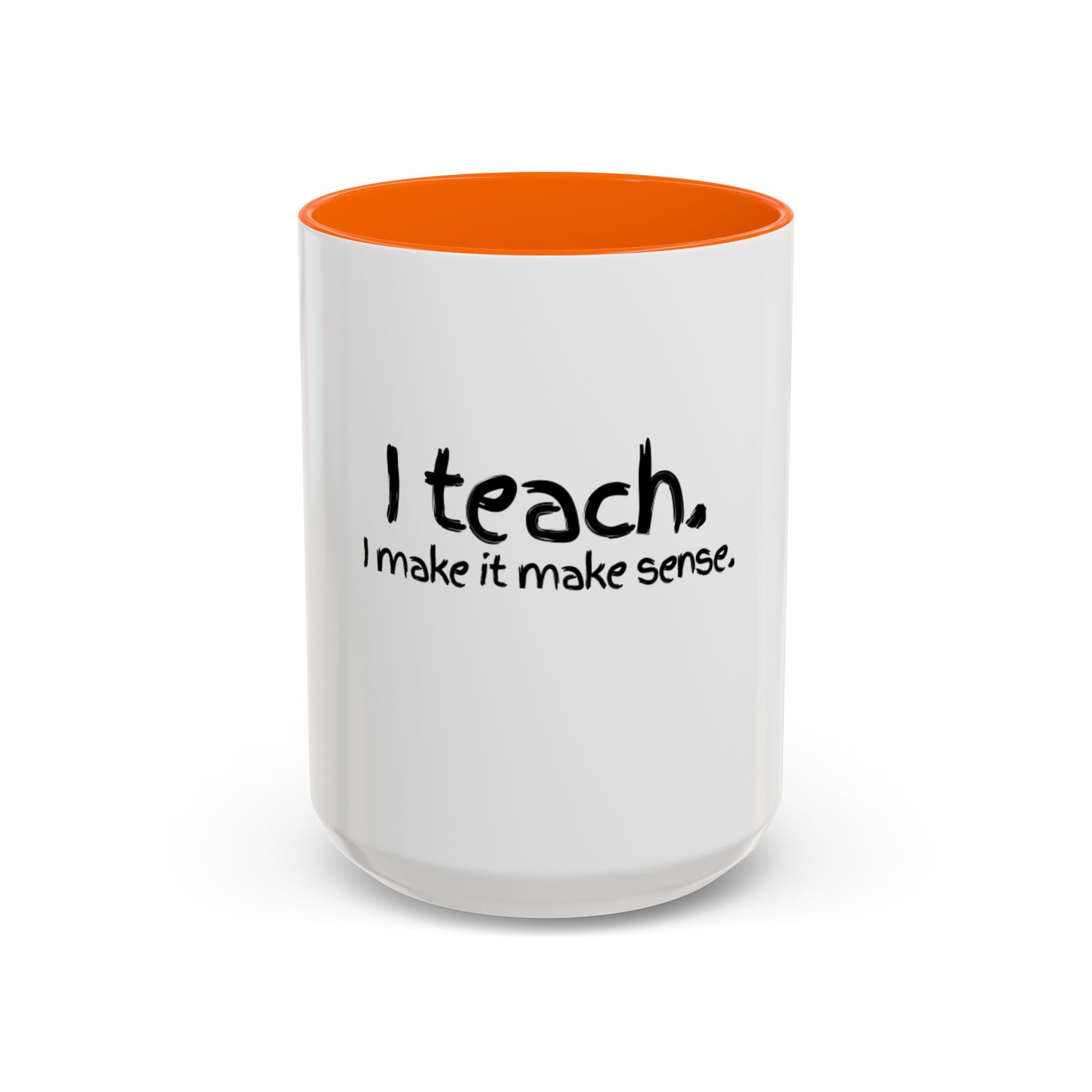 Teacher Coffee Mug - "I Teach. I Make It Make Sense." Accent Ceramic Mug (11/15oz)