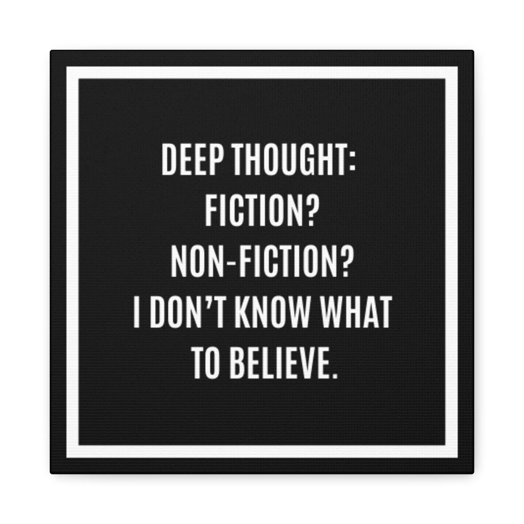 Canvas Wall Art - "Deep Thought: Fiction? Non-Fiction? I Don't Know What To Believe." Minimalist Quote Print