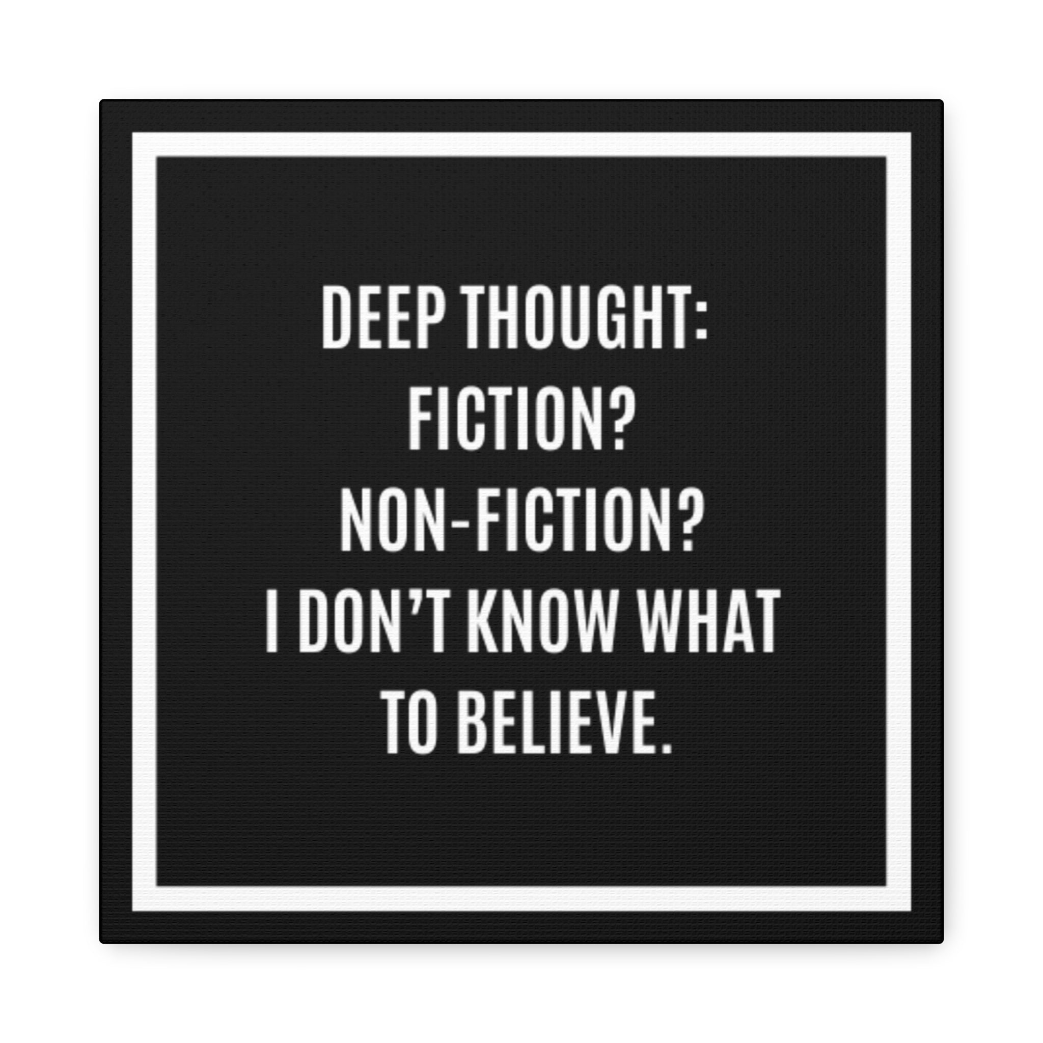Canvas Wall Art - "Deep Thought: Fiction? Non-Fiction? I Don't Know What To Believe." Minimalist Quote Print