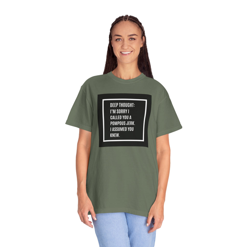 Funny Quote T-Shirt — “Deep Thought: I’m Sorry I Called You a Pompous Jerk. I Assumed You Knew.”