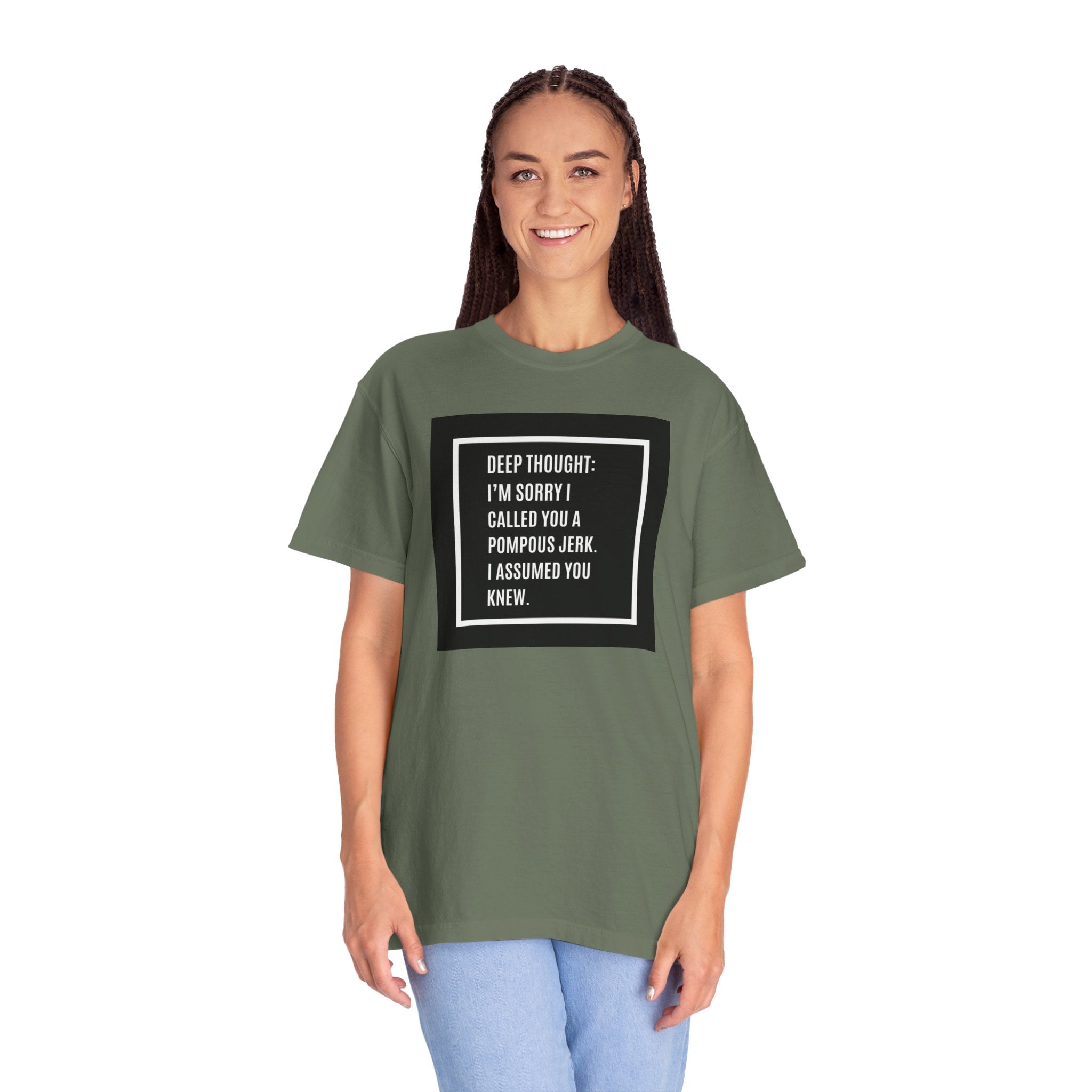 Funny Quote T-Shirt — “Deep Thought: I’m Sorry I Called You a Pompous Jerk. I Assumed You Knew.”