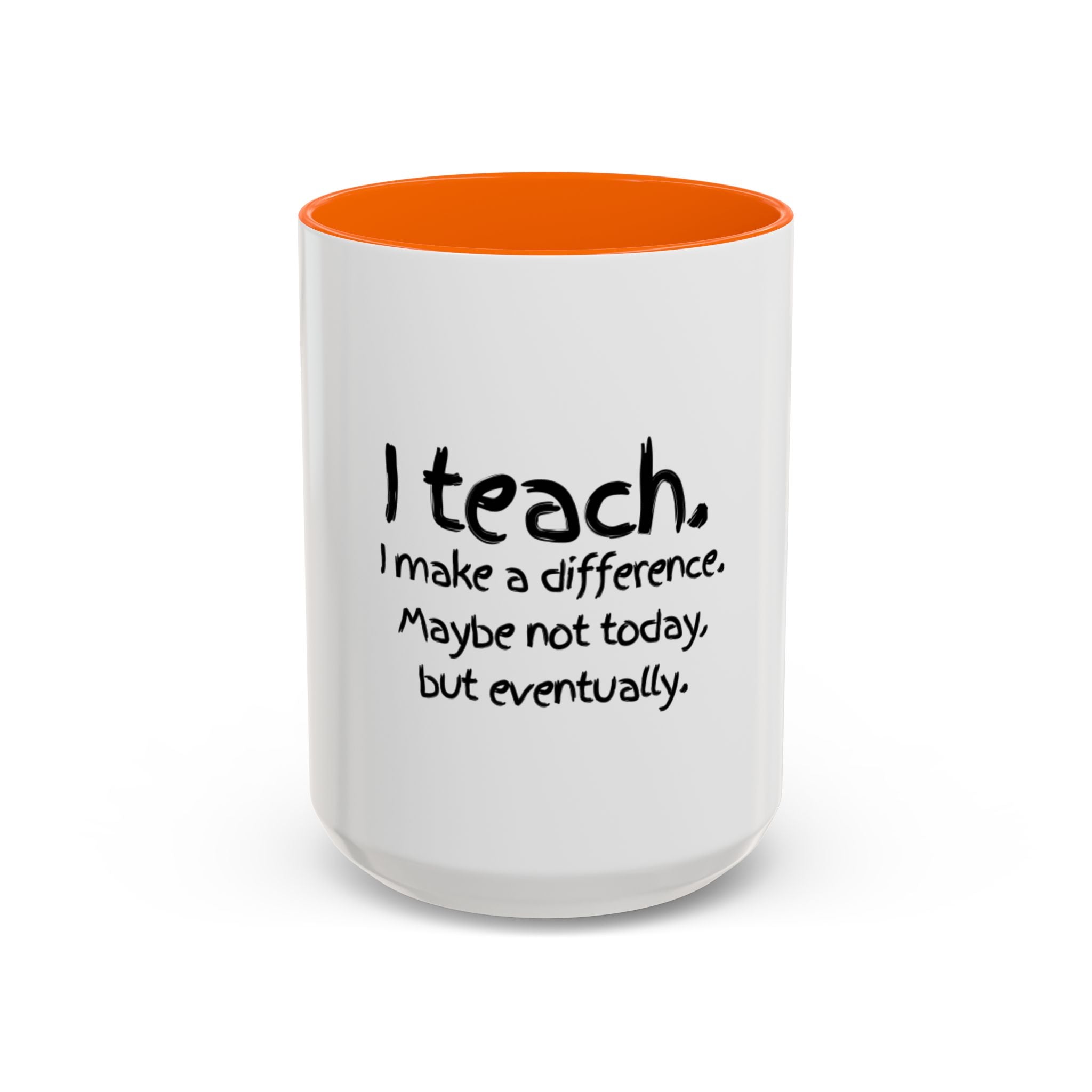 Teacher Mug — "I Teach. I Make a Difference. Maybe Not Today, But Eventually." Accent Coffee Cup