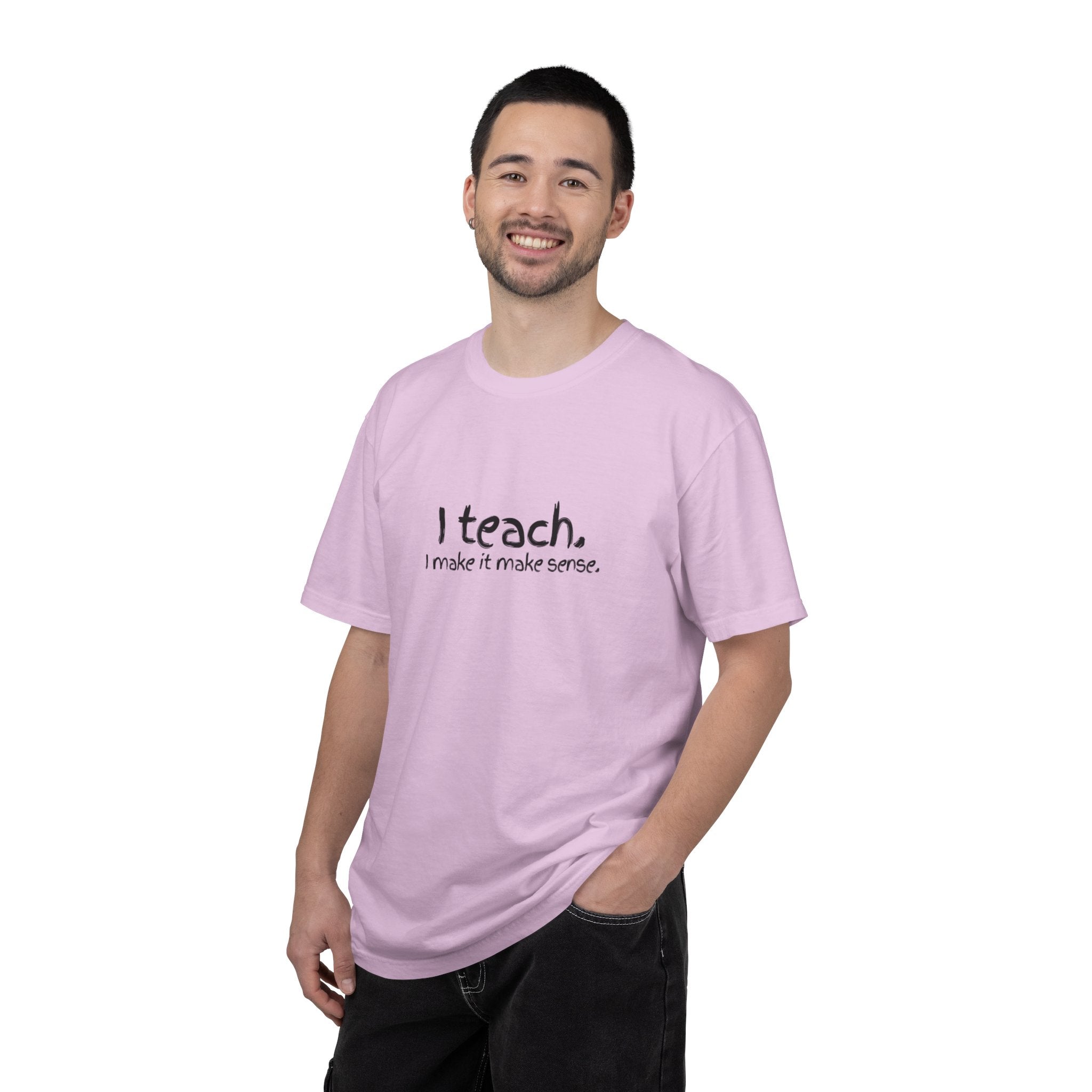 Teacher T-Shirt — "I teach. I make it make sense." with Colorful Original Art Back Print