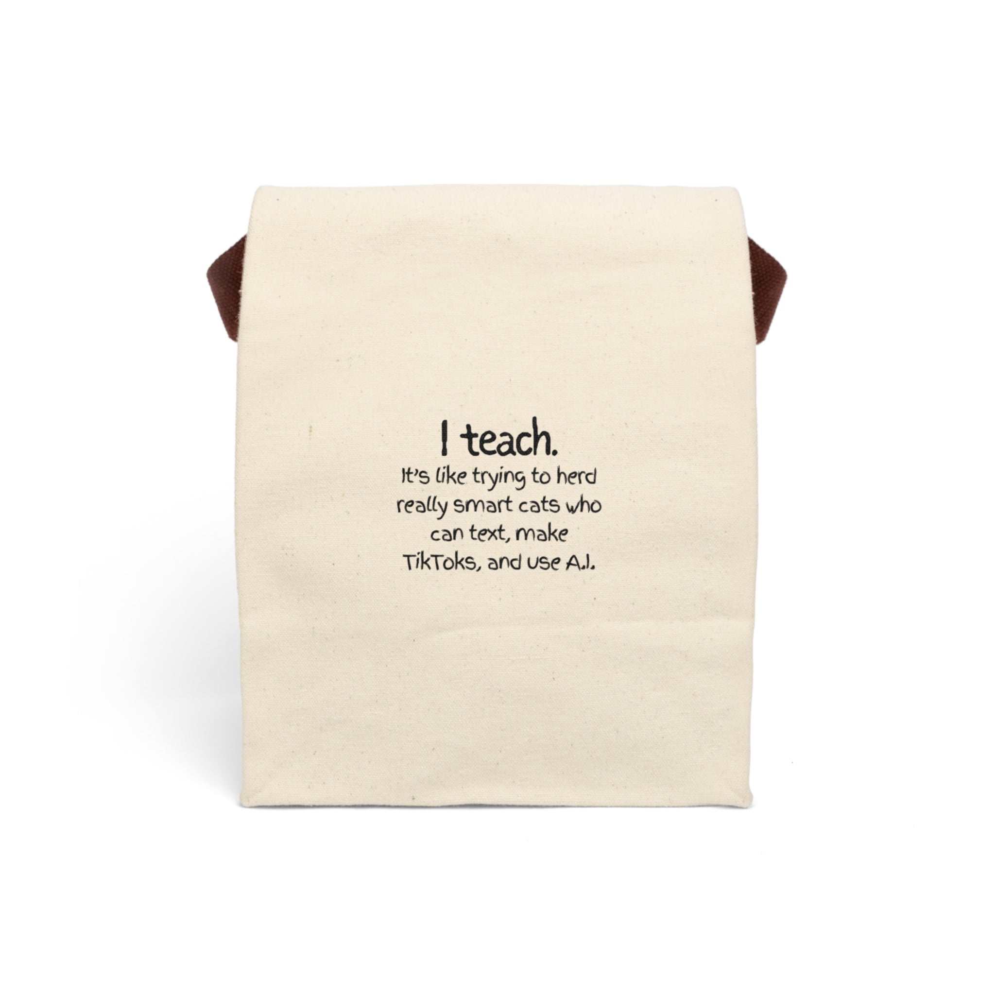 Teacher Canvas Lunch Bag — "I teach. It’s like trying to herd really smart cats who can text, make TikToks, and use AI."