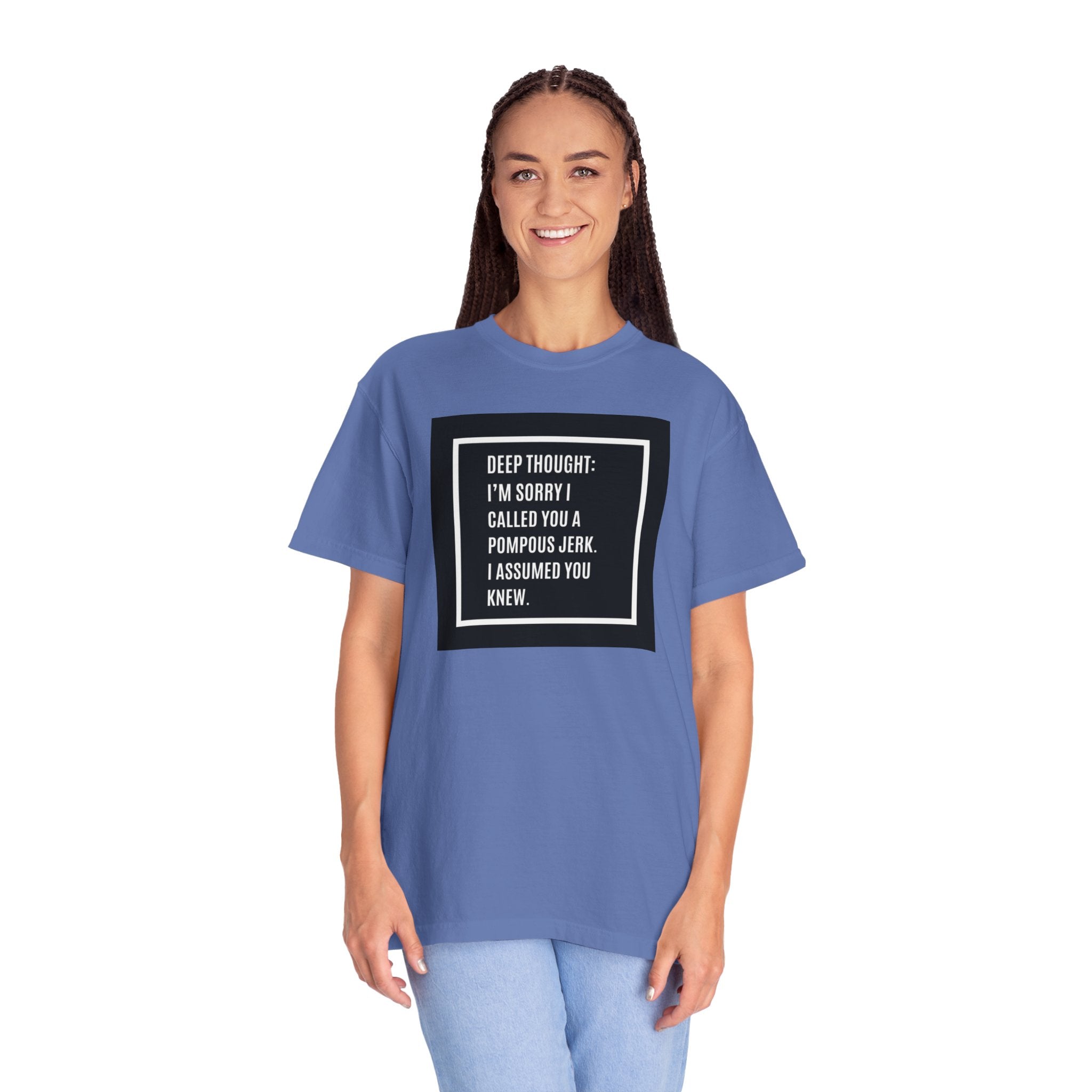 Funny Quote T-Shirt — “Deep Thought: I’m Sorry I Called You a Pompous Jerk. I Assumed You Knew.”