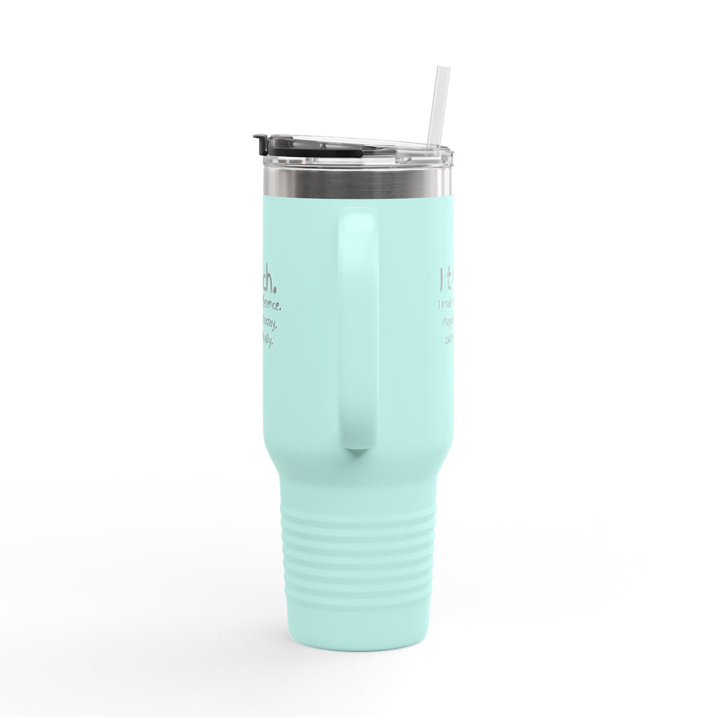 Travel Mug — "I teach. I make a difference. Maybe not today, but eventually." 40oz Insulated Tumbler for Teachers
