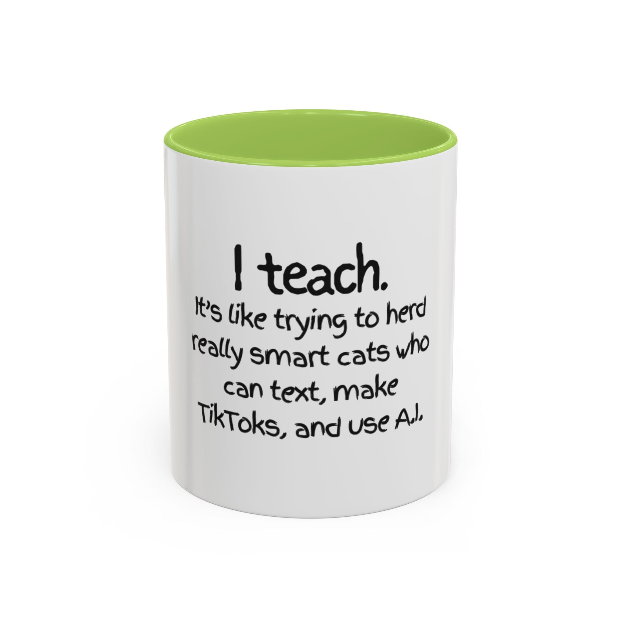 Teacher Coffee Mug — "I Teach. It's like trying to herd really smart cats who can text, make TikToks, and use A.I."