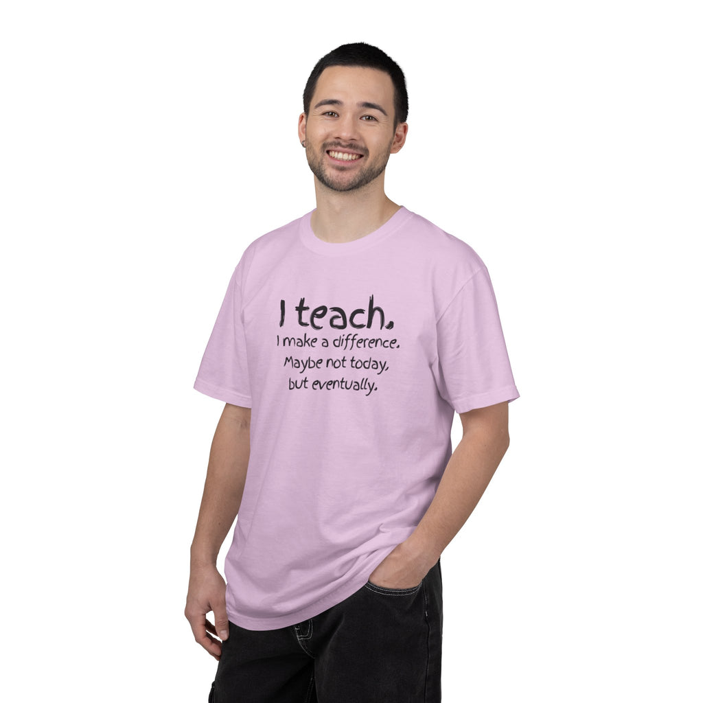 Teacher T-Shirt — "I Teach. I make a difference. Maybe not today, but eventually."