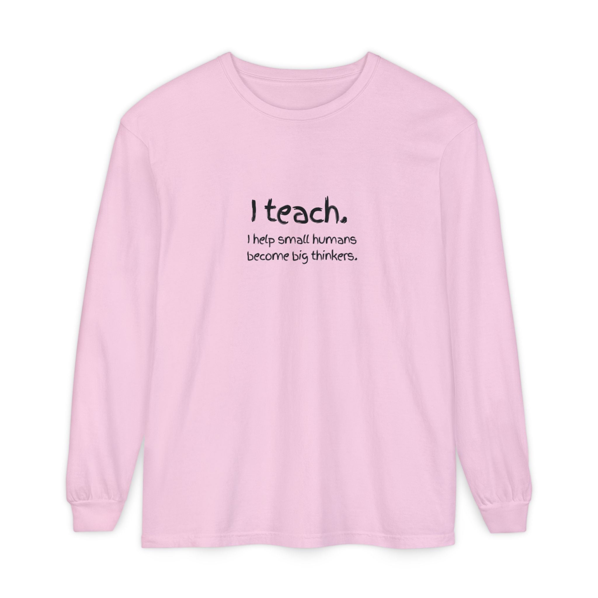 Teacher Long Sleeve T‑Shirt — “I teach. I help small humans become big thinkers.” with Colorful Original Art on Back